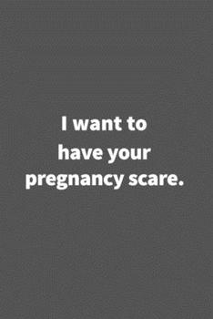 Paperback I want to have your pregnancy scare.: Funny Blank Lined College Ruled Notebook Journal Size 6" x 9" Book