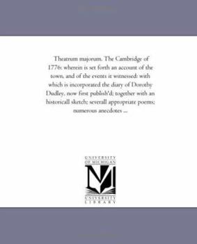 Paperback Theatrum Majorum. the Cambridge of 1776: Where-In is Set Forth An Account of the town, and of the Events It Witnessed: With Which is incorporated the Book
