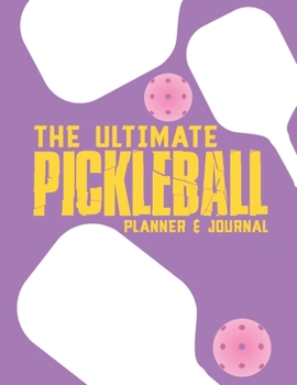 The Ultimate Pickleball Planner And Journal: Easy Convenient And Fun Way To Keep Track Of Game Schedules, Scores, Players & More Perfect Accessory Or Gift  And A Must Have For Pickleball Players