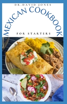 Paperback Mexican Cookbook for Starters: Delicious Mexican Home Cooking Recipes And Everything You Need To Know To Get Started Book