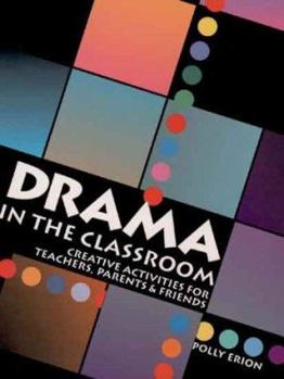 Paperback Drama in the Classroom: Creative Activities for Teachers, Parents and Friends Book