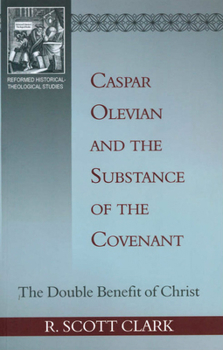 Paperback Caspar Olevian and the Substance of the Covenant: The Double Benefit of Christ Book