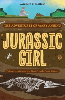 Jurassic Girl: The Adventures of Mary Anning, Paleontologist and the First Female Fossil Hunter (Dinosaur books for kids 8–12)