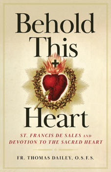 Paperback Behold This Heart: St. Francis de Sales and Devotion to the Sacred Heart Book