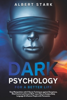 Paperback Dark Psychology for a Better Life: Stop Manipulation with 3 Secret Techniques against Deceptions, Mind Control and Covert NLP. Learn How to Analyze Bo Book