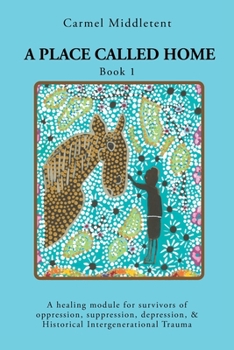 Paperback A Place Called Home: A healing module for survivors of oppression, suppression, depression, and Historical Intergenerational Trauma Book