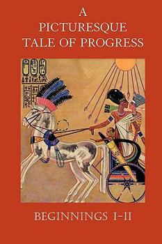 The Story of Mankind: A Picturesque Tale of Progress, Vol. 1: Beginnings, Parts 1 and 2 - Book  of the A Picturesque Tale of Progress