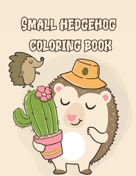 Small hedgehog coloring book: Cute hedgehog coloring patterns for learning and relaxing. Hedgehog coloring book for children, ... Hedgehog coloring book for children