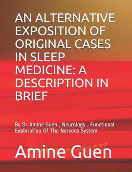 Paperback An Alternative Exposition of Original Cases in Sleep Medicine: A DESCRIPTION IN BRIEF: By Dr Amine Guen , Neurology, Functional Exploration Of The Ner Book