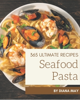 Paperback 365 Ultimate Seafood Pasta Recipes: Best-ever Seafood Pasta Cookbook for Beginners Book