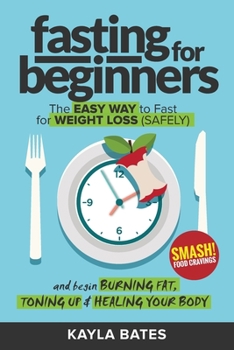 Paperback Fasting for Beginners: The Easy Way to Fast for Weight Loss (Safely) And Begin Burning Fat, Toning Up & Healing Your Body (And SMASH Food Cra Book