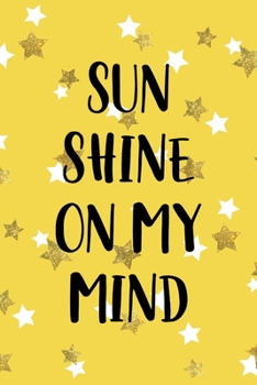 Sun Shine On My Mind: All Purpose 6x9 Blank Lined Notebook Journal Way Better Than A Card Trendy Unique Gift Yelow And Golden Stars Sun