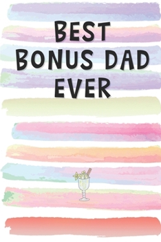 Best Bonus Dad Ever: Blank Lined Notebook Journal Gift for Step Father, Half Father, Grandfather, Uncle