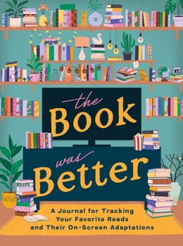 Hardcover The Book Was Better: A Journal for Tracking Your Favorite Reads and Their On-Screen Adaptations Book