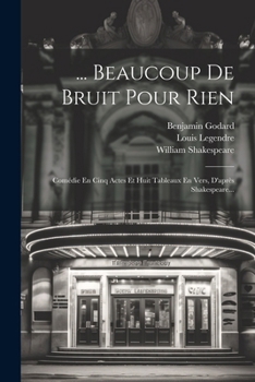 Paperback ... Beaucoup De Bruit Pour Rien: Comédie En Cinq Actes Et Huit Tableaux En Vers, D'après Shakespeare... [French] Book