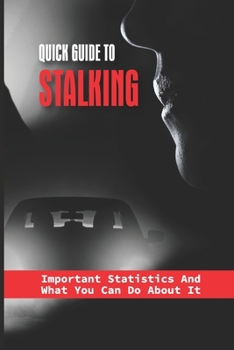 Paperback Quick Guide To Stalking: Important Statistics And What You Can Do About It: Recent True Crime Stories Book