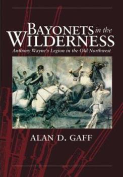 Bayonets in the Wilderness: Anthony Wayne's Legion in the Old Northwest (Campaigns and Commanders, 4) - Book #4 of the Campaigns and Commanders