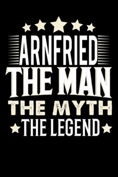 Paperback Notizbuch: Arnfried The Man The Myth The Legend (120 gepunktete Seiten als u.a. Tagebuch, Reisetagebuch oder Projektplaner f?r Va [German] Book