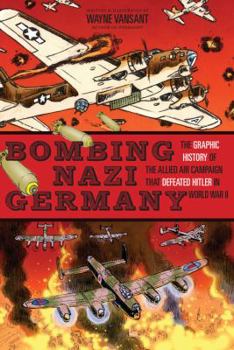 Paperback Bombing Nazi Germany: The Graphic History of the Allied Air Campaign That Defeated Hitler in World War II Book