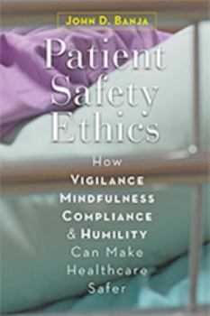 Patient Safety Ethics: How Vigilance, Mindfulness, Compliance, and Humility Can Make Healthcare Safer
