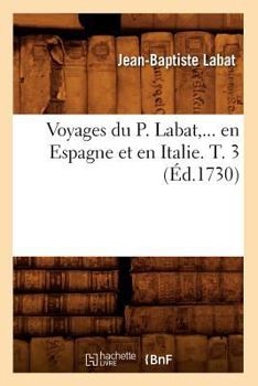 Paperback Voyages Du P. Labat, En Espagne Et En Italie. Tome 3 (Éd.1730) [French] Book