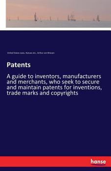 Paperback Patents: A guide to inventors, manufacturers and merchants, who seek to secure and maintain patents for inventions, trade marks Book