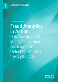 Hardcover Fraud Analytics in Action: Data Science and Machine Learning Techniques for Detecting Fraud in the Digital Age Book