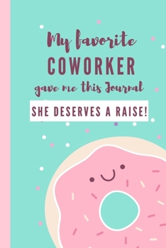 Paperback My Favorite Coworker Gave Me This Journal She Deserves a Raise!: Office Lined Blank Notebook Journal With Funny Sayings for Women. Donut Cover Book