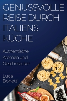 Paperback Genussvolle Reise durch Italiens Küche: Authentische Aromen und Geschmäcker [German] Book