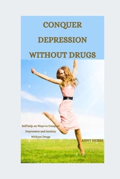 Paperback Conquer Depression Without Drugs: Self-help on Ways to Conquer Depression and Anxiety Without Drugs Book