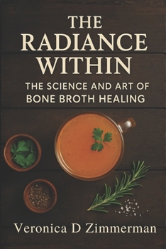 The Radiance Within: The Science and Art of Bone Broth Healing