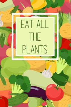 Paperback Eat All The Plants: A Whole Food Plant Based Notebook Book