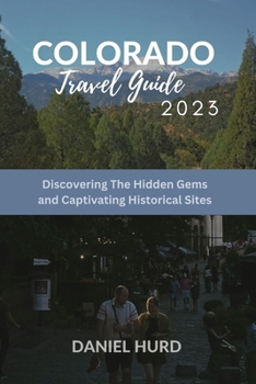 Paperback Colorado Travel Guide 2023: Discovering the hidden gems & captivating history Book