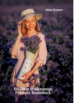 Rückkehr in die sonnige Provence.: Rezeptbuch. (German Edition)