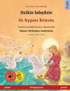 Dzikie labedzie - ?? ?????? ?????? (polski - grecki): Dwujezyczna ksiazka dla dzieci na podstawie basni Hansa Christiana Andersena, z audio i wideo online (Sefa Picture Books in Two Languages)