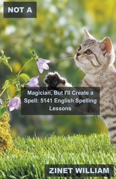 Paperback Not a Magician, But I'll Create a Spell: 5141 English Spelling Lessons Book