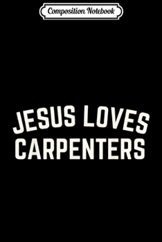 Paperback Composition Notebook: Jesus Loves Carpenters Funny Christian Gift Journal/Notebook Blank Lined Ruled 6x9 100 Pages Book