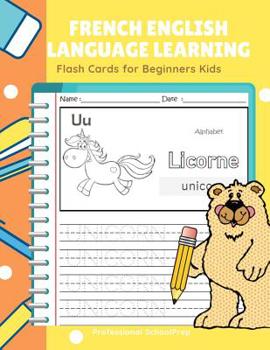 Paperback French English Language Learning Flash Cards for Beginners Kids: Easy and Fun Practice Reading, Tracing, Coloring and Writing Basic Vocabulary Words B Book