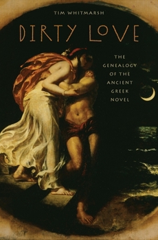 Dirty Love: The Genealogy of the Ancient Greek Novel - Book  of the Onassis Series in Hellenic Culture
