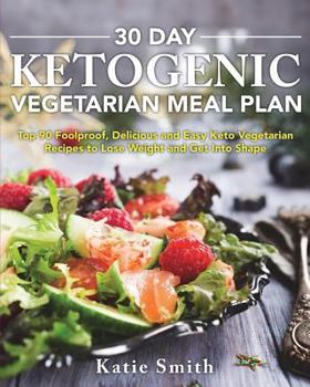 Paperback 30 Day Ketogenic Vegetarian Meal Plan: Top 90 Foolproof, Delicious and Easy Keto Vegetarian Recipes to Lose Weight and Get Into Shape Book