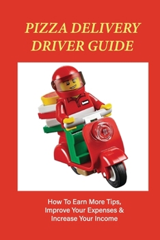 Paperback Pizza Delivery Driver Guide: How To Earn More Tips, Improve Your Expenses & Increase Your Income: How To Reduce Miles Driven For Deliveries Book