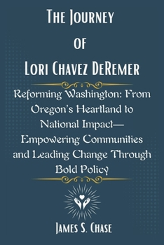 Paperback The Journey of Lori Chavez DeRemer: Reforming Washington: From Oregon's Heartland to National Impact-Empowering Communities and Leading Change Through Book
