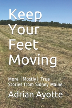 Paperback Keep Your Feet Moving: More (Mostly) True Stories from Sidney Maine Book