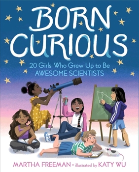 Hardcover Born Curious: 20 Girls Who Grew Up to Be Awesome Scientists Book