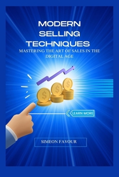 Modern Selling Techniques: Mastering the Art of Sales in the Digital Age