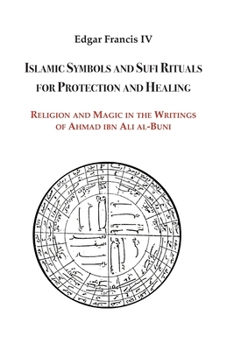 Islamic Symbols and Sufi Rituals for Protection and Healing: Religion and Magic in the Writings of Ahmad Ibn Ali Al-Buni