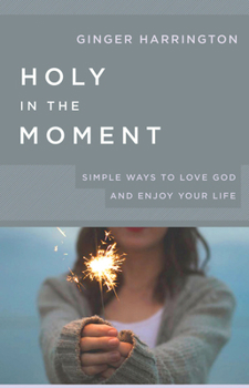 Paperback Holy in the Moment: Simple Ways to Love God and Enjoy Your Life Book