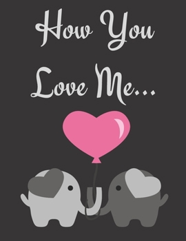 Paperback How You Love Me...: A prompted couple's workbook to record, remember and express affection together with bucket list! Book