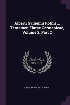 Paperback Alberti Gvilielmi Rothii ... Tentamen Florae Germanicae, Volume 2, Part 2 Book