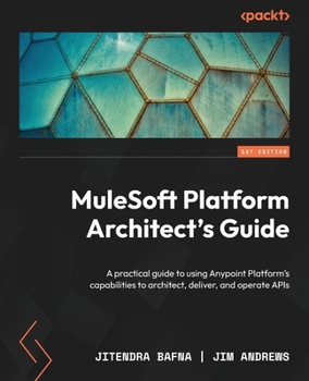 Paperback MuleSoft Platform Architect's Guide: A practical guide to using Anypoint Platform's capabilities to architect, deliver, and operate APIs Book